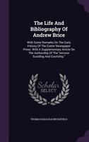 The Life And Bibliography Of Andrew Brice: With Some Remarks On The Early History Of The Exeter Newspaper Press. With A Supplementary Article On The ... Of The "exmoor Scolding And Courtship."... 1347615784 Book Cover