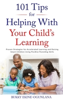 101 Tips For Helping With Your Child's Learning: Proven Strategies for Accelerated Learning and Raising Smart Children Using Positive Parenting Skills 1914055632 Book Cover