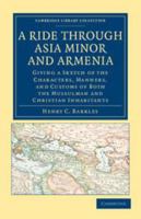 A Ride Through Asia Minor and Armenia: Giving a Sketch of the Characters, Manners, and Customs of Both the Mussulman and Christian Inhabitants 1241515581 Book Cover