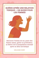 GUERIR APRES UNE RELATION TOXIQUE— UN GUIDE POUR LES FEMMES: Retrouver l’estime de soi, poser des limites saines, guérir en profondeur, se libérer de ... après un abus narcissique (French Edition) 5434959345 Book Cover