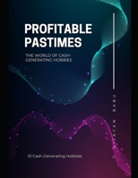 Profitable Pastimes: 10 Cash-Generating Hobbies B0CMN6265P Book Cover