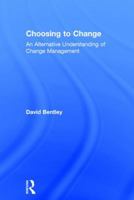Choosing to Change: An Alternative Understanding of Change Management 1138237892 Book Cover