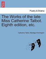 The Works of the late Miss Catherine Talbot. Eighth edition, etc. 1241099936 Book Cover