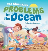 Sea Glass Kids - Problems in the Ocean: A Children's Book about Taking Action Against Marine Trash for Kids Ages 6-10 1960948199 Book Cover