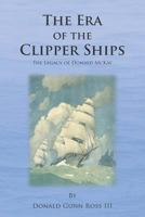 The Era of the Clipper Ships: The Legacy of Donald McKay 1470155605 Book Cover