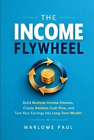 THE INCOME FLYWHEEL: Build Multiple Income Streams, Create Reliable Cash Flow, and Turn Your Earnings Into Long-Term Wealth (Expat Guide to Travel) B0HHYGC271 Book Cover
