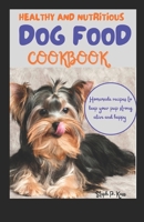 Healthy and Nutritious Dog Food Cookbook: Homemade recipes to keep your Pup strong alive and happy B0CVF2HC9K Book Cover