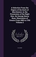 A Selection From The Papers Of The Earls Of Marchmont V2: In The Possession Of The Right Hon. Sir George Henry Rose: Illustrative Of Events From 1685 To 1750 1432642626 Book Cover
