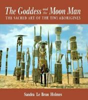 The Goddess and the Moon Man: Tiwi Art and Mythology 9766410232 Book Cover