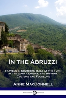 In the Abruzzi: Travels in Southern Italy at the Turn of the 20th Century; The History, Culture and Folklore 1789873444 Book Cover
