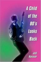 A Child Of The 80's Looks Back 1413724612 Book Cover