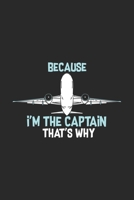 Because I'm The Captain That's Why: Funny Cool Pilot Journal Notebook Workbook Diary Planner - 6x9 - 120 Blank Pages - Cute Unique Gift For All Pilots, Captains and Aviation Enthusiasts 1708029699 Book Cover