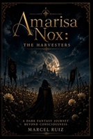 Amarisa Nox: The Harvesters: A Dark Fantasy Journey Beyond Consciousness B0GZNQVZ4S Book Cover