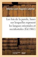 Les Lois de La Parole, Ou Examen Critique Des Bases Sur Lesquelles Reposent Les Langues Orientales: Et Occidentales, Mortes Et Vivantes 2014446369 Book Cover