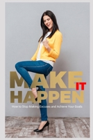 Make IT Happen!: How to Stop Making Excuses and Achieve Your Goals 1790266408 Book Cover
