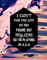 I Can't For The Life Of Me Figure Out My Life So I'm Playing M.A.S.H: Predict Your Future & Know Yourself With This Classic Childhood Fortune Teling Game MASH Book: Great Fun Adulting/Graduation Gift  1708559957 Book Cover