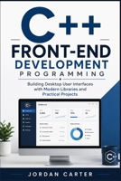 C++ Front-End Development Programming: Building Desktop User Interfaces with Modern Libraries and Practical Projects (Modern C++ Developer Series) B0H7Q91FV4 Book Cover