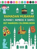 Ramadan Mubarak Alphabet, Numbers and Shapes Dot Markers Coloring Book: Ramadan Activity Book For Kids | Fun With Ramadan Artworks Coloring Book | ... Idea For Kids | Ramadan Collection - 8.5x11 B0917XFFDX Book Cover