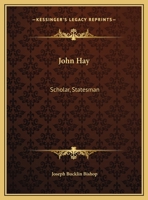John Hay, Scholar, Statesman; An Address Delivered Before the Alumni Association of Brown University, June 19, 1906 0548500681 Book Cover