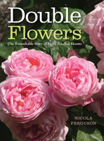 Double Flowers: The Remarkable Story of Extra-Petalled Blooms 1910258881 Book Cover