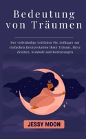 Bedeutung von Träumen: Der vollständige Leitfaden für Anfänger zur einfachen Interpretation Ihrer Träume, ihrer Zeichen, Symbole und Bedeutun B08P53FH3Q Book Cover