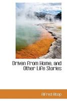 Driven from Home, and Other Life Stories 046934847X Book Cover