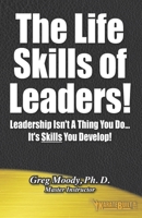 The Life Skills of Leaders!: Leadership isn't a thing you do - it's SKILLS you Develop! 1797901672 Book Cover