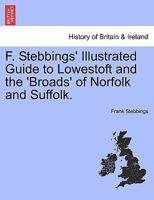 F. Stebbings' Illustrated Guide to Lowestoft and the 'Broads' of Norfolk and Suffolk.VOL.I 1241592721 Book Cover