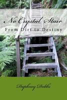 No Crystal Stair: From Dirt to Destiny 1532835787 Book Cover