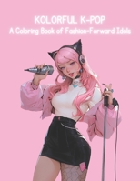 Kolorful K-Pop - A Coloring Book of Fashion-Forward Idols B0C7SZJXCD Book Cover