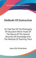 Methods Of Instruction: Or That Part Of The Philosophy Of Education Which Treats Of The Nature Of The Several Branches Of Knowledge And The Methods Of Teaching Them 0548498628 Book Cover