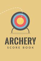 Archery Score Book: Archery Fundamentals Practice Log; Individual Sport Archery Training Notebook; Archery For Beginners Score Logbook; Archery Steps To Success Essential; Archery Score Keeper Scoring 1077180217 Book Cover