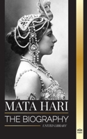 Mata Hari: The biography of an Exotic Dutch Courtesan and World War I spy (History) 9464902159 Book Cover