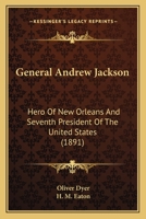 General Andrew Jackson, Hero of New Orleans and Seventh President of the United States 1018105859 Book Cover