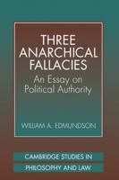 Three Anarchical Fallacies: An Essay on Political Authority (Cambridge Studies in Philosophy and Law) 0521624541 Book Cover