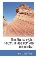 The States-rights Fetish; a Plea for Real Nationalism 0530541424 Book Cover