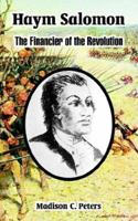 Haym Salomon: The Financier of the Revolution: an Unwritten Chapter in American History 0548472432 Book Cover