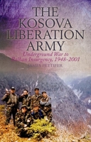 The Kosova Liberation Army: Underground War to Balkan Insurgency, 1948-2001 1849043744 Book Cover