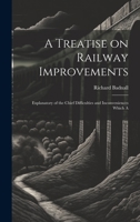 A Treatise on Railway Improvements: Explanatory of the Chief Difficulties and Inconveniences Which A 1022109510 Book Cover