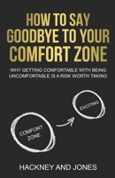 How To Say Goodbye To Your Comfort Zone: Why Getting Comfortable With Being Uncomfortable Is A Risk Worth Taking 1915216265 Book Cover