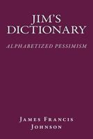 Jim's Dictionary: Alphabetized Pessimism 1479137839 Book Cover