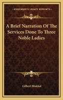 A Brief Narration Of The Services Done To Three Noble Ladies 1163271969 Book Cover