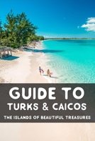 Guide To Turks & Caicos: The Islands Of Beautiful Treasures: Caribbean History Timeline B093R7XPPF Book Cover