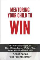 Mentoring Your Child to Win: The Seven Breakthrough Keys How a Single Former Welfare Mom Raised a Multi-Millionaire Kid 1494283042 Book Cover