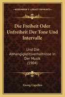 Die Freiheit Oder Unfreiheit Der Tone Und Intervalle: Und Die Abhangigkeitsverhaltnisse In Der Musik (1904) 1161092218 Book Cover