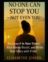 No One Can Stop You — Not Even You: Reconnect to Your Power, Rise Above Doubt, and Write Your Story with Pride B0F6XXK3JW Book Cover