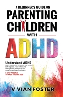 A Beginner's Guide on Parenting Children with ADHD: Understand ADHD, learn strategies to empower your child to self-regulate, focus better, and manage ... | 8-step program to raise thriving kids 1958134058 Book Cover