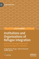 Institutions and Organizations of Refugee Integration: Bosnian-Herzegovinian and Syrian Refugees in Sweden 3030272486 Book Cover