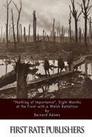 Nothing of Importance: A Record of Eight Months at the Front with a Welsh Battalion, October 1915 to June 1916 1530311292 Book Cover