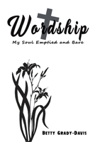 Wordship: My Soul Emptied and Bare 1645758265 Book Cover